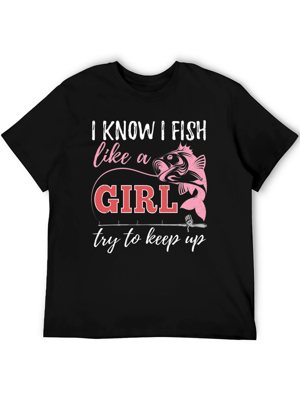 I Fish Like A Girl T-Shirt - Fishing Apparel