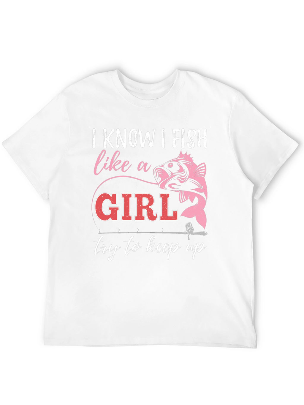 I Fish Like A Girl T-Shirt - Fishing Apparel