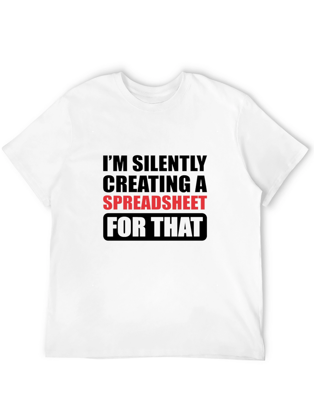 Im Silently Creating a Spreadsheet Funny T-Shirt