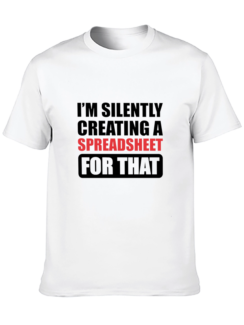 Im Silently Creating a Spreadsheet Funny T-Shirt