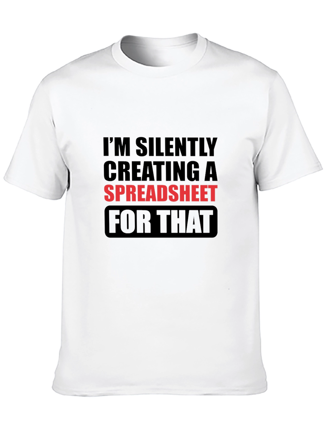 Im Silently Creating a Spreadsheet Funny T-Shirt