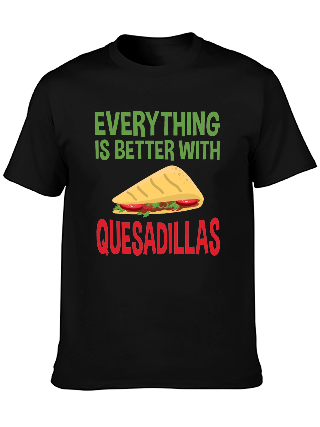 Quesadillas T-Shirt: Everything is Better With Quesadillas!