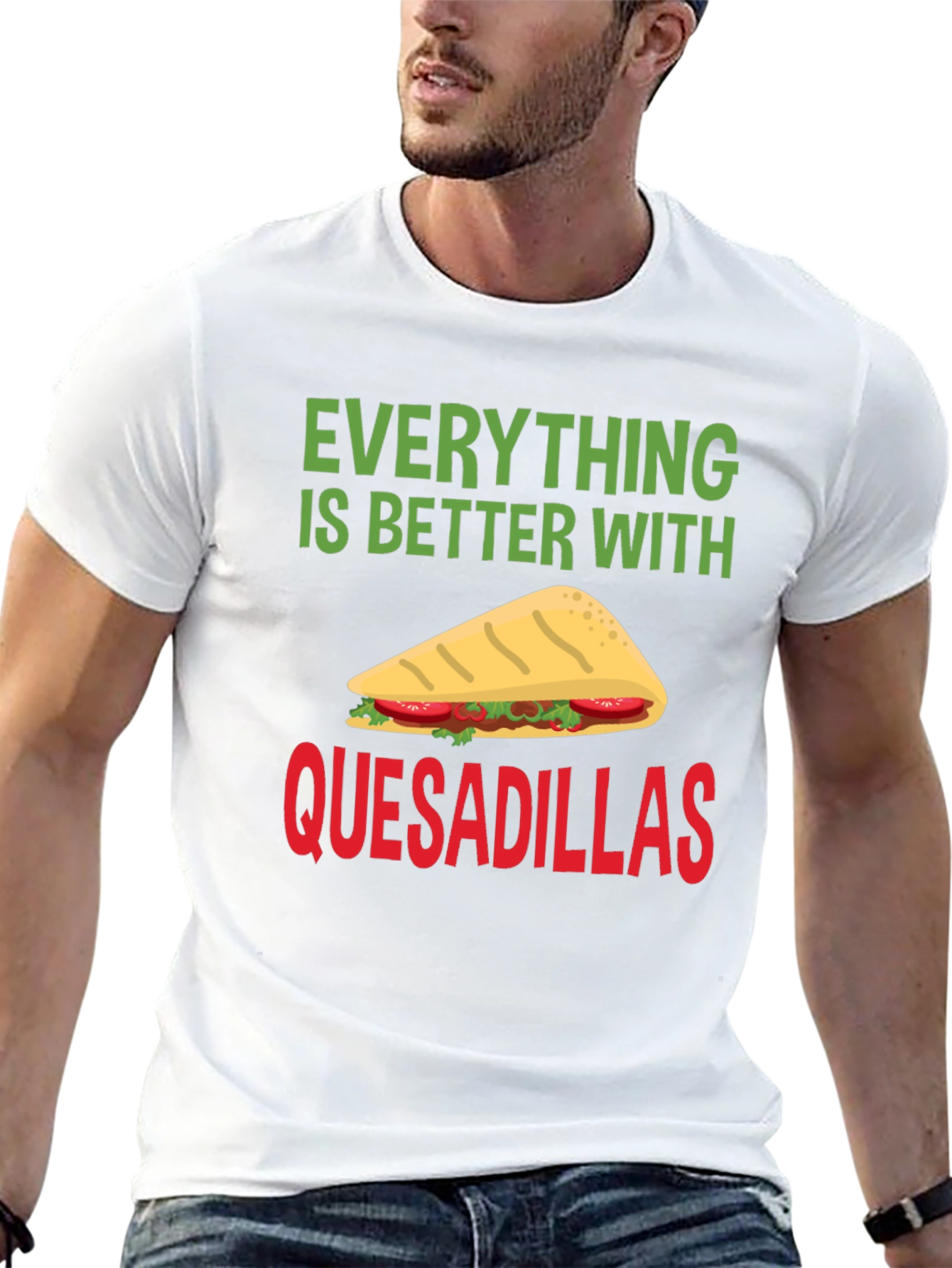 Quesadillas T-Shirt: Everything is Better With Quesadillas!