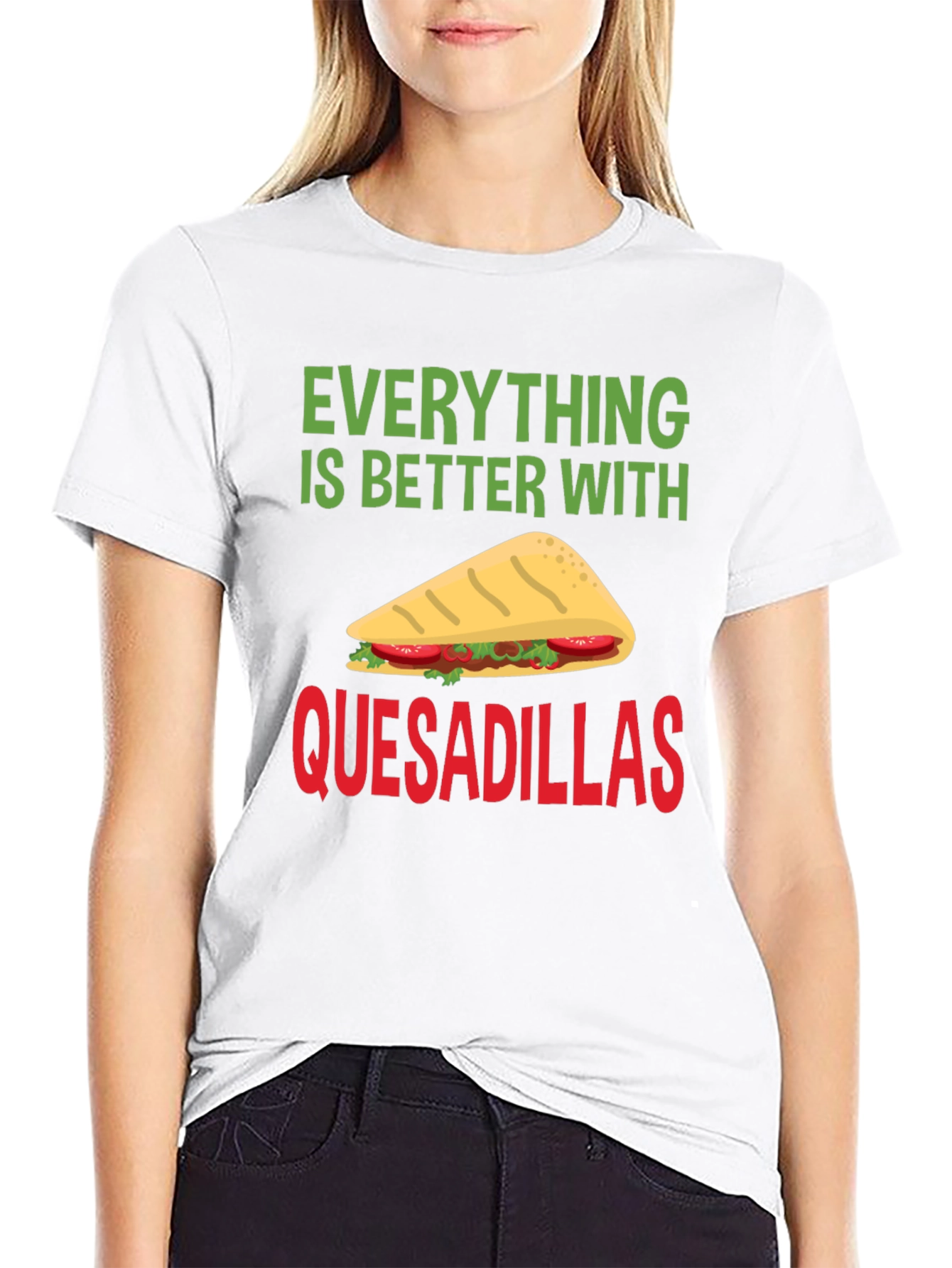 Quesadillas T-Shirt: Everything is Better With Quesadillas!