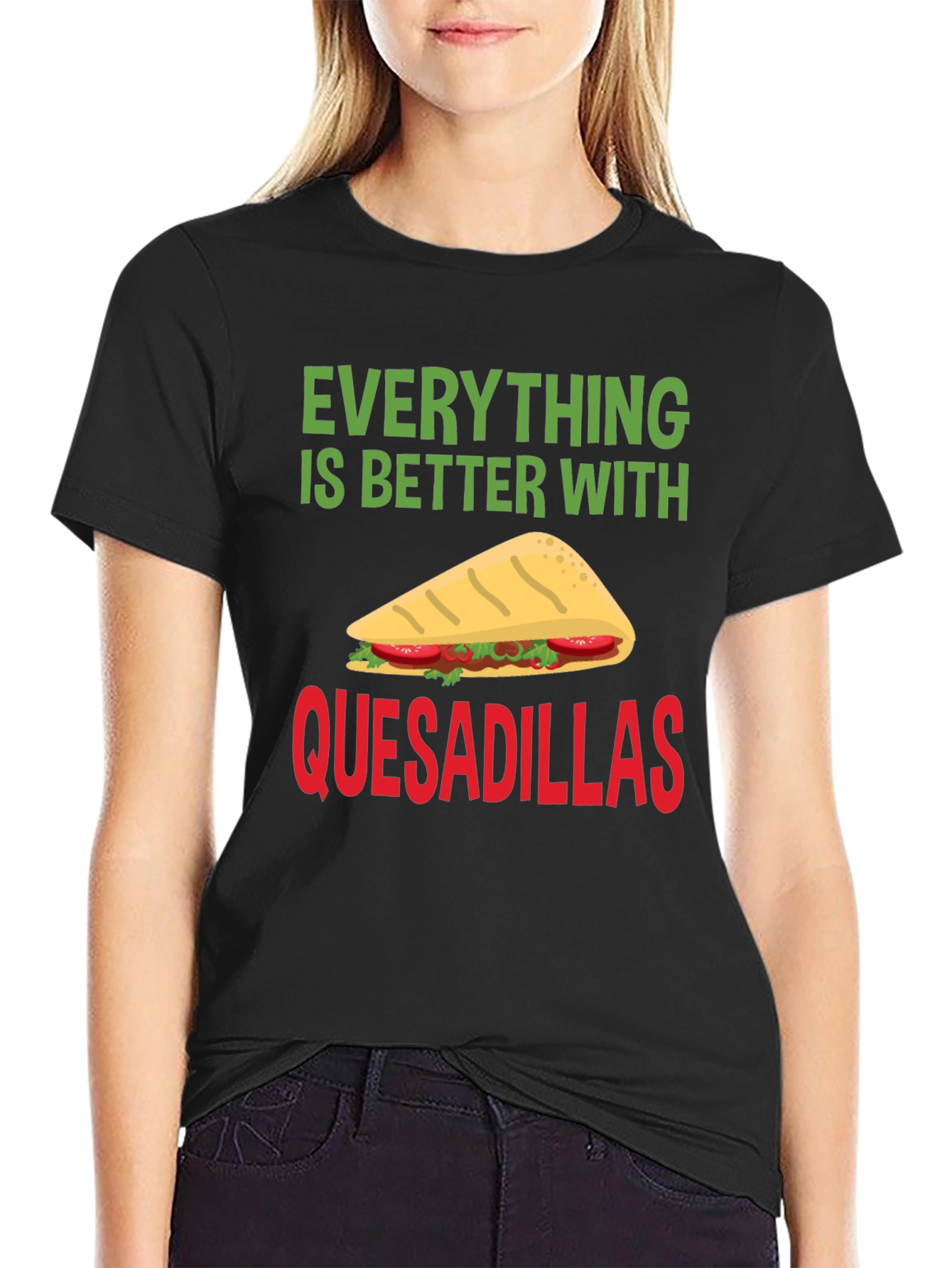 Quesadillas T-Shirt: Everything is Better With Quesadillas!