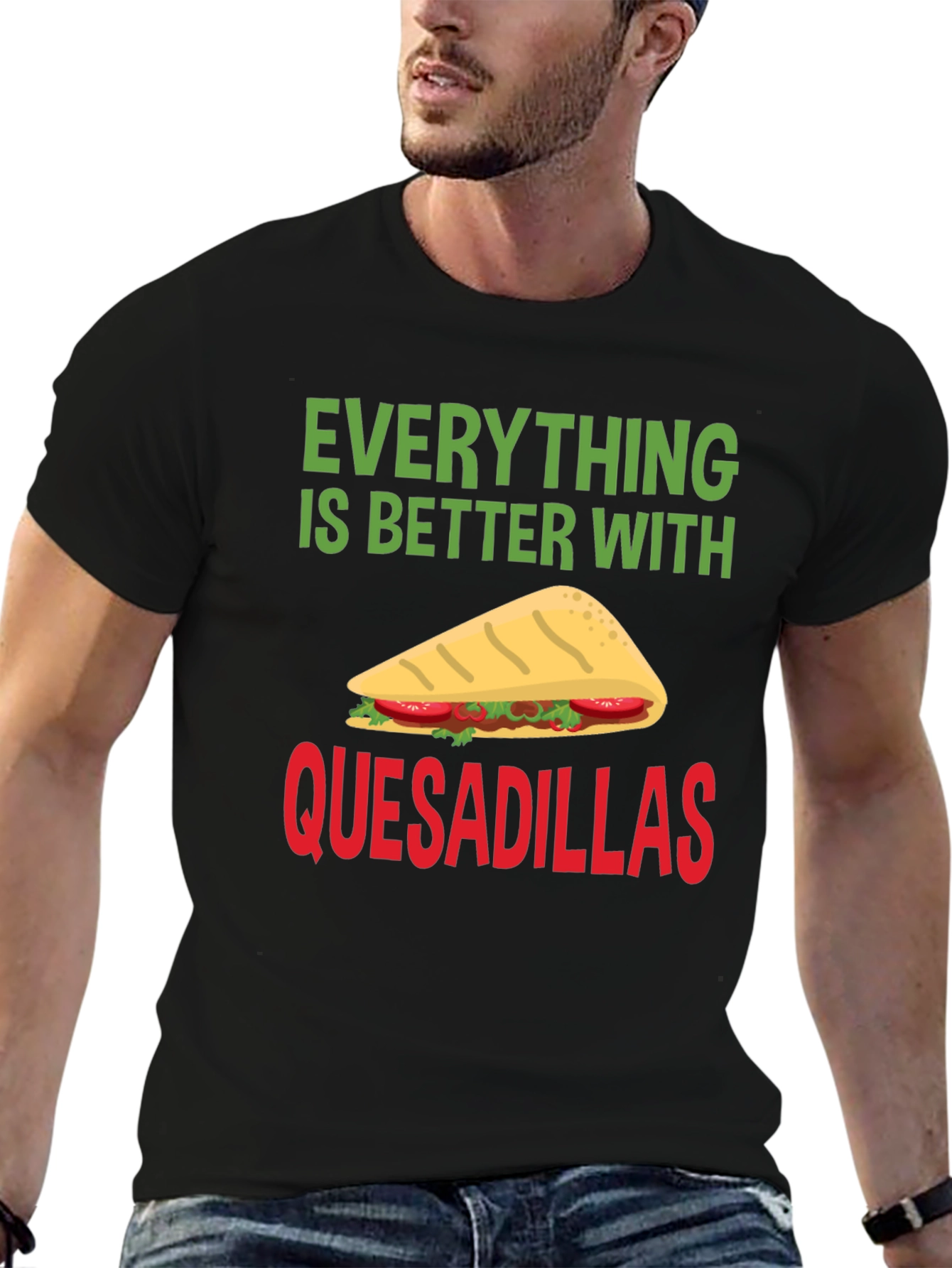 Quesadillas T-Shirt: Everything is Better With Quesadillas!