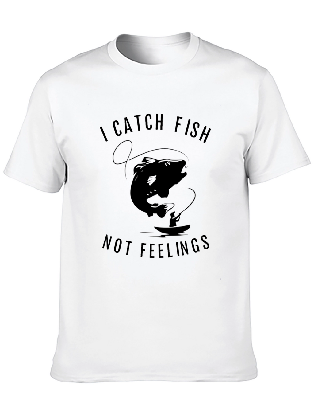 I Catch Fish Not Feelings T-Shirt