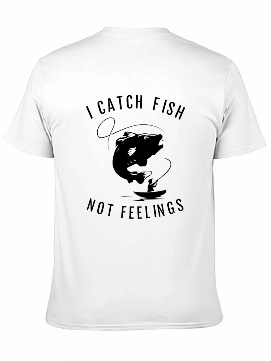 I Catch Fish Not Feelings T-Shirt