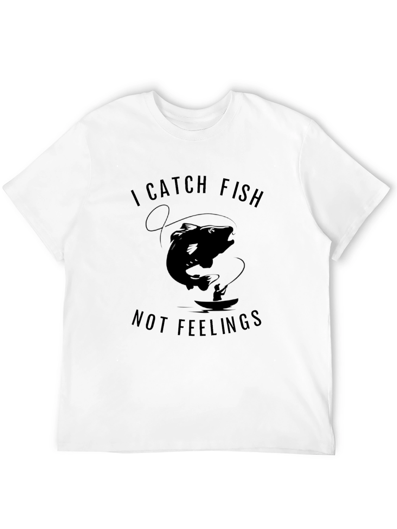 I Catch Fish Not Feelings T-Shirt