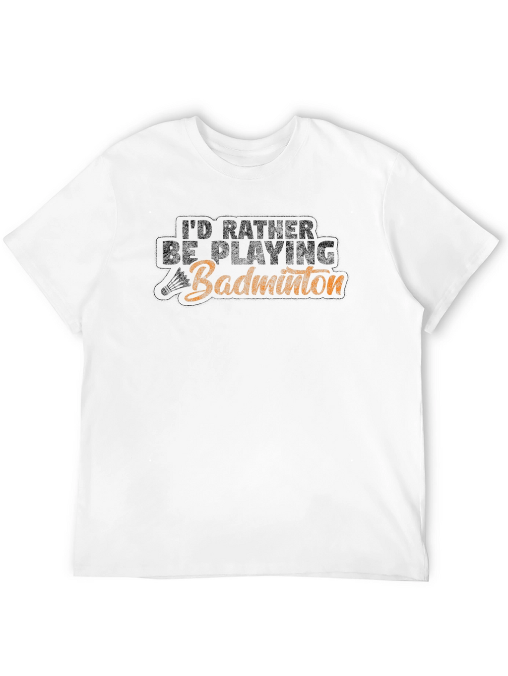 Badminton Player T-Shirt - Id Rather Be Playing
