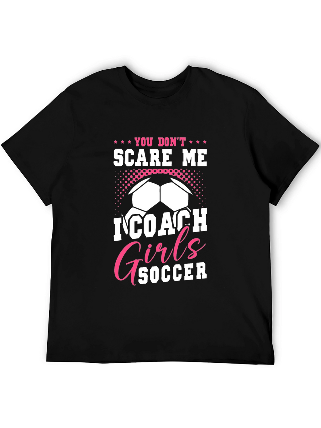 You Dont Scare Me I Coach Girls Soccer T-Shirt
