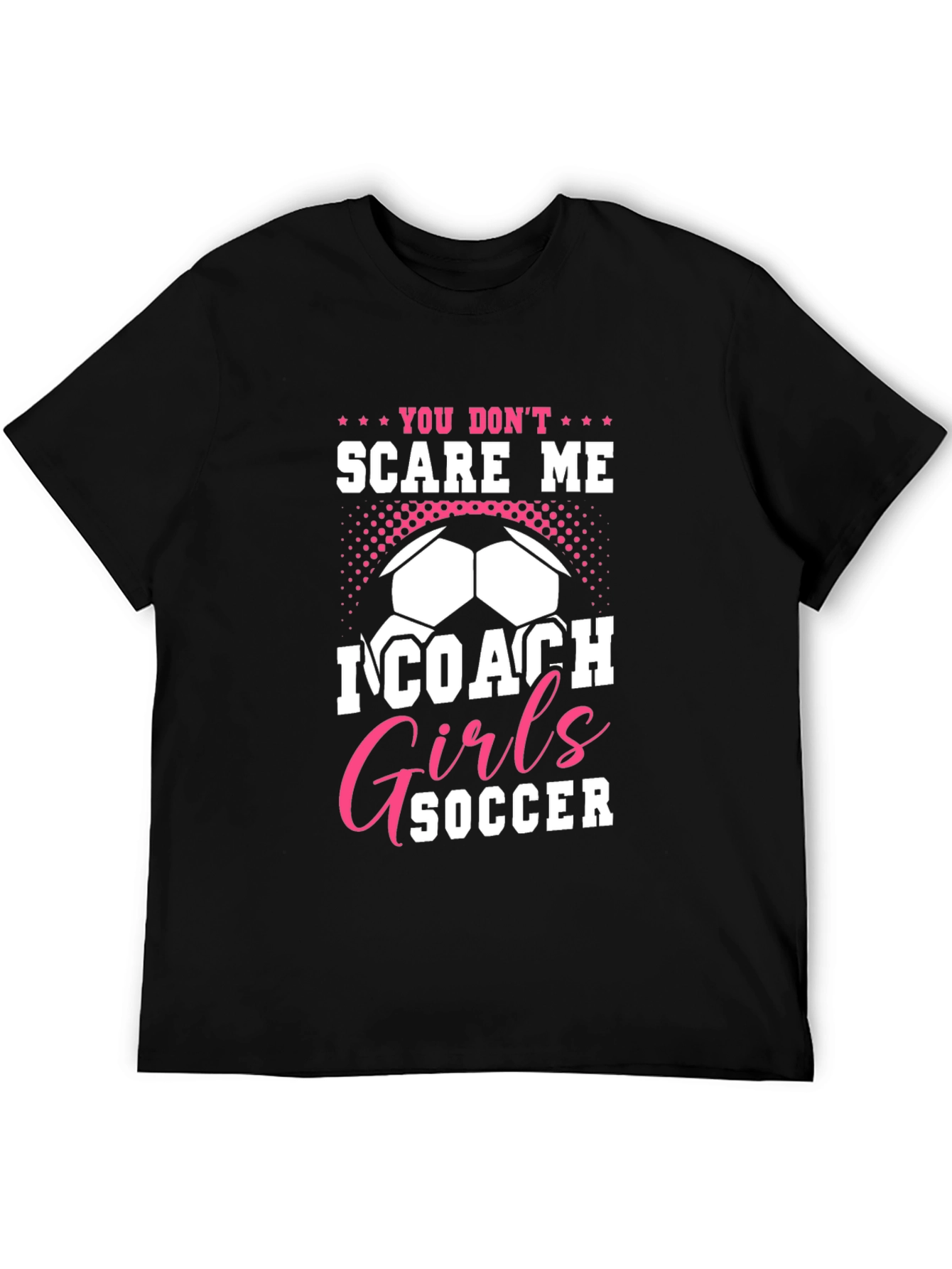 You Dont Scare Me I Coach Girls Soccer T-Shirt