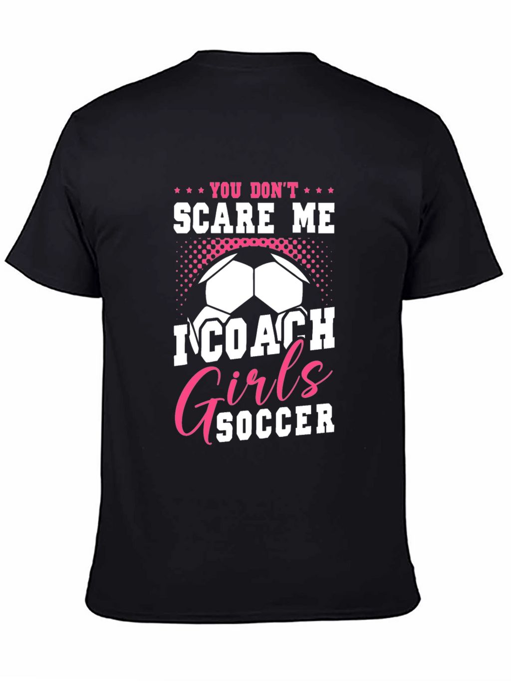 You Dont Scare Me I Coach Girls Soccer T-Shirt