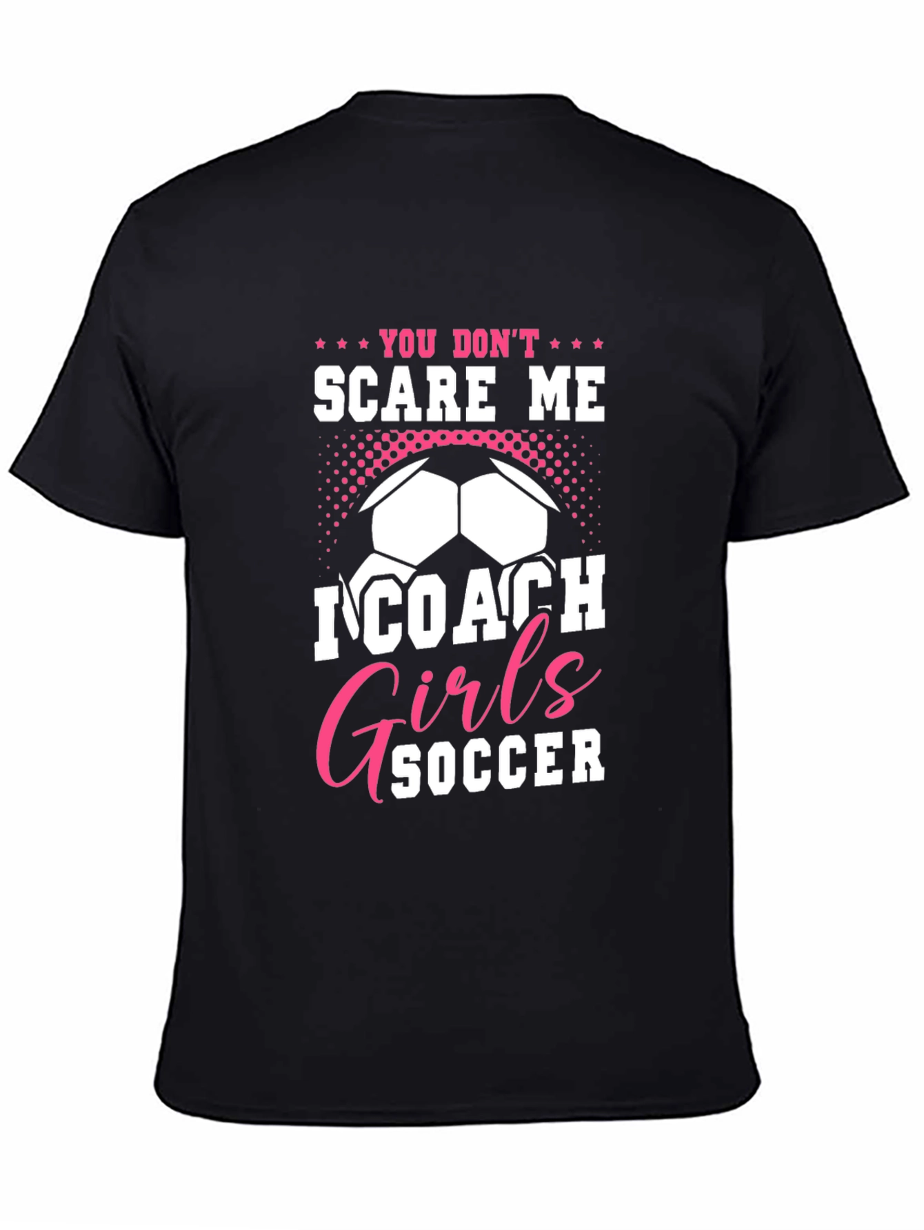 You Dont Scare Me I Coach Girls Soccer T-Shirt