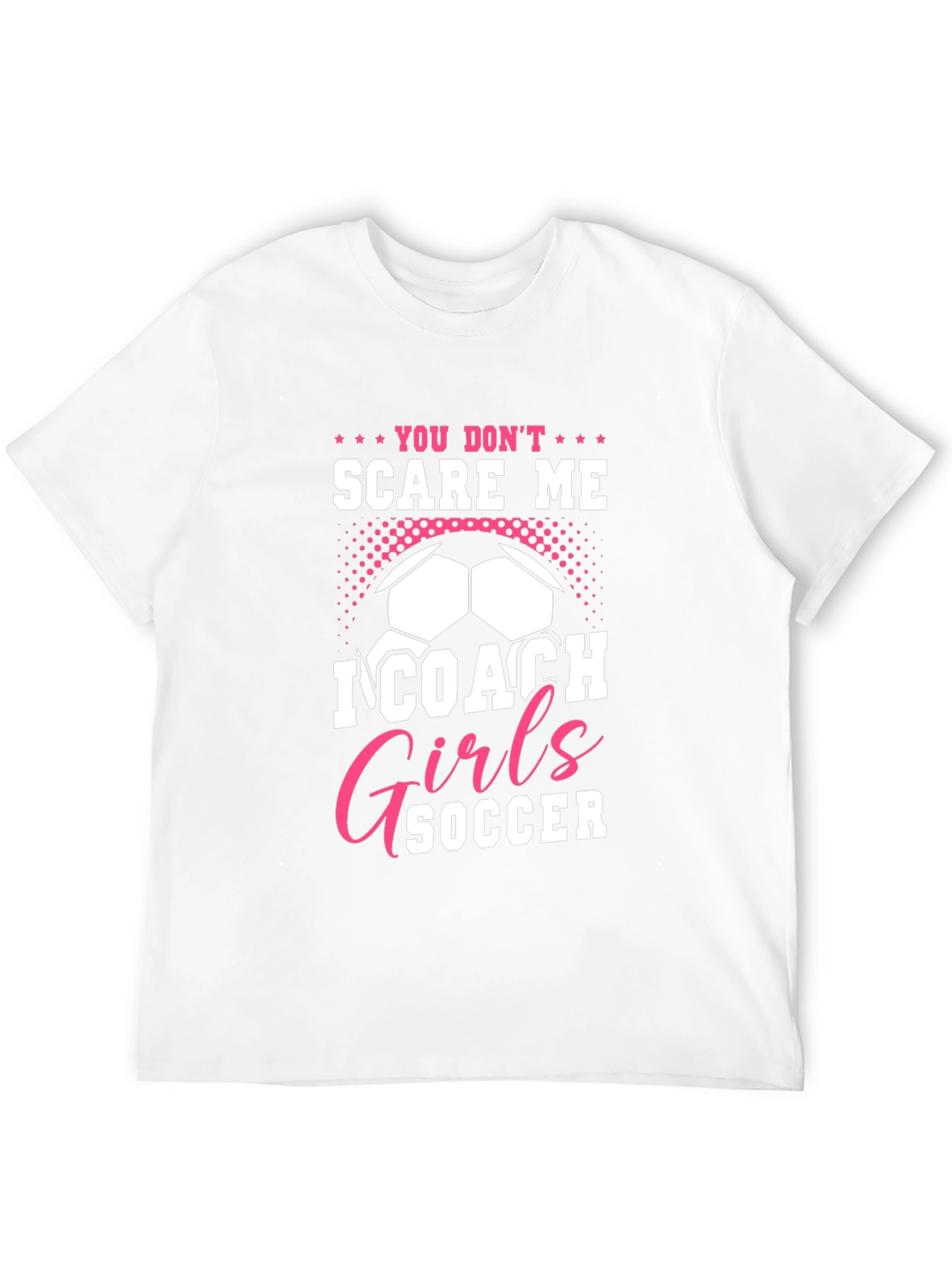 You Dont Scare Me I Coach Girls Soccer T-Shirt