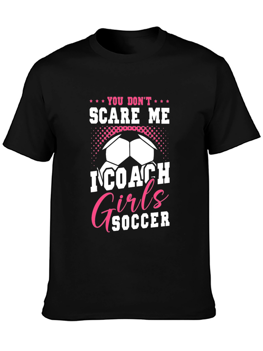 You Dont Scare Me I Coach Girls Soccer T-Shirt