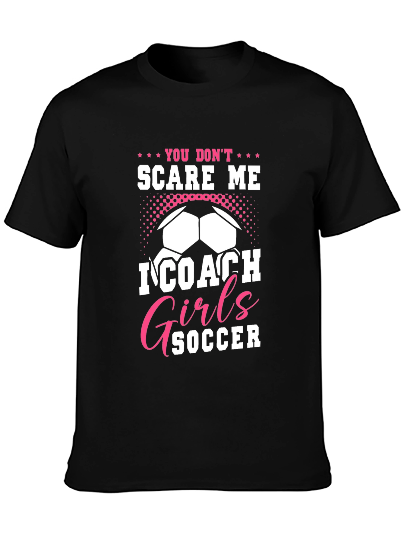 You Dont Scare Me I Coach Girls Soccer T-Shirt