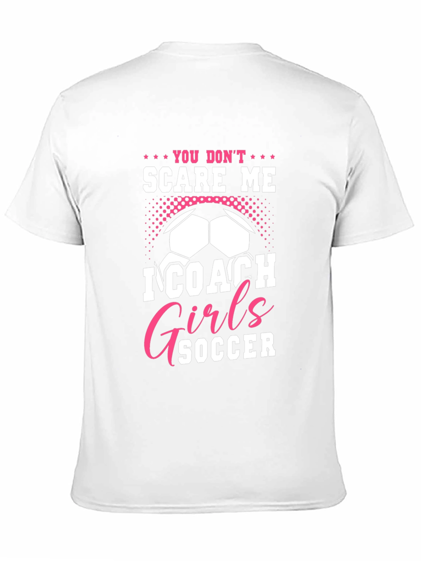 You Dont Scare Me I Coach Girls Soccer T-Shirt