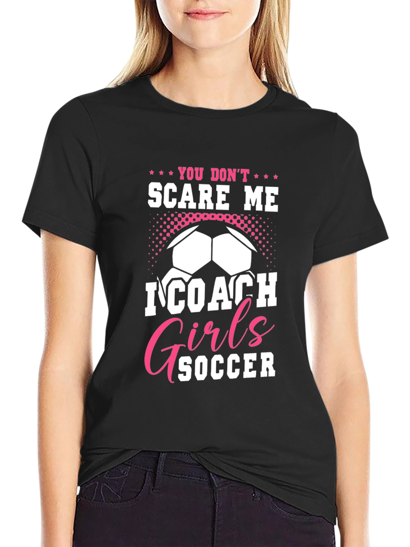 You Dont Scare Me I Coach Girls Soccer T-Shirt