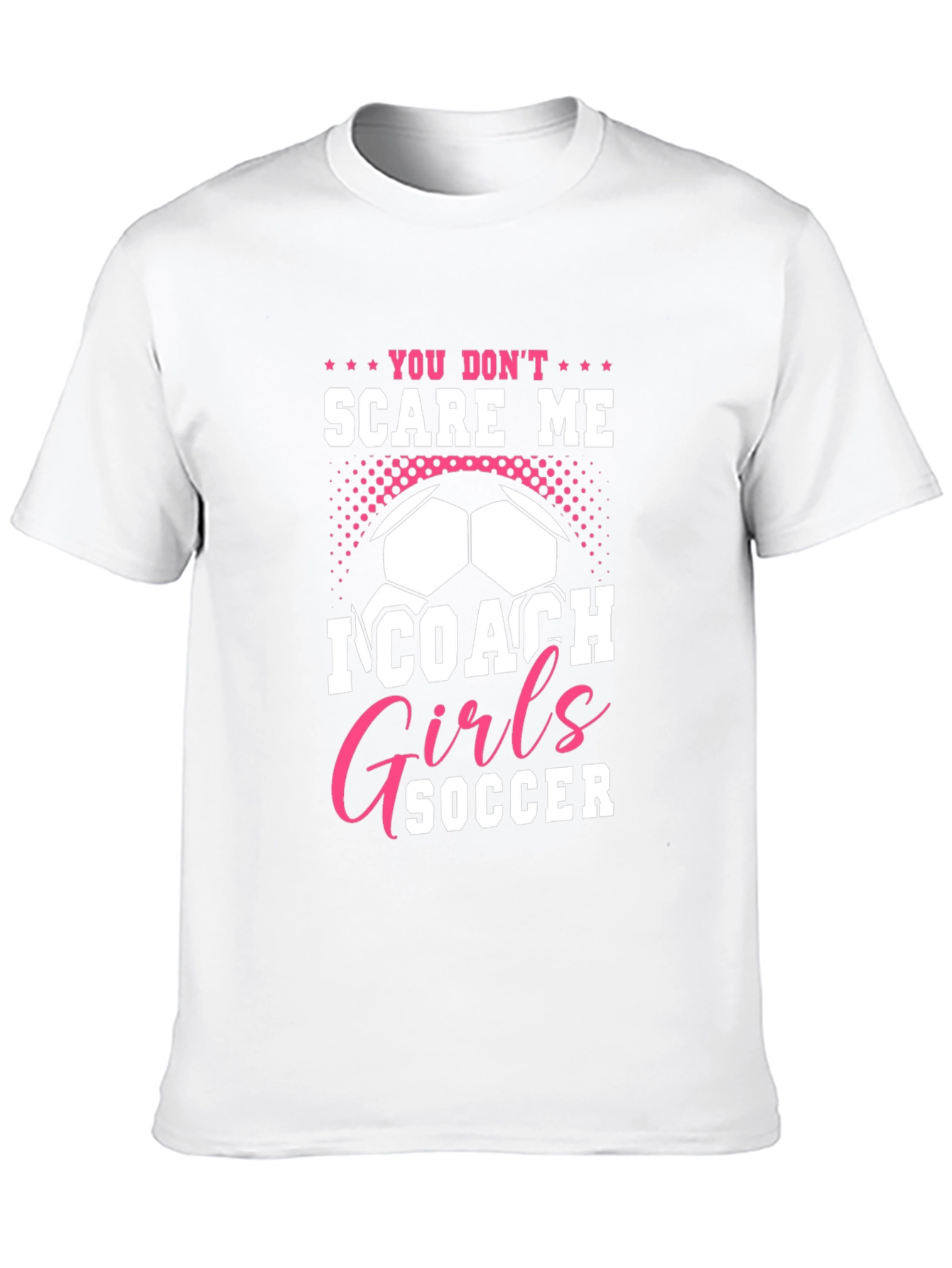 You Dont Scare Me I Coach Girls Soccer T-Shirt