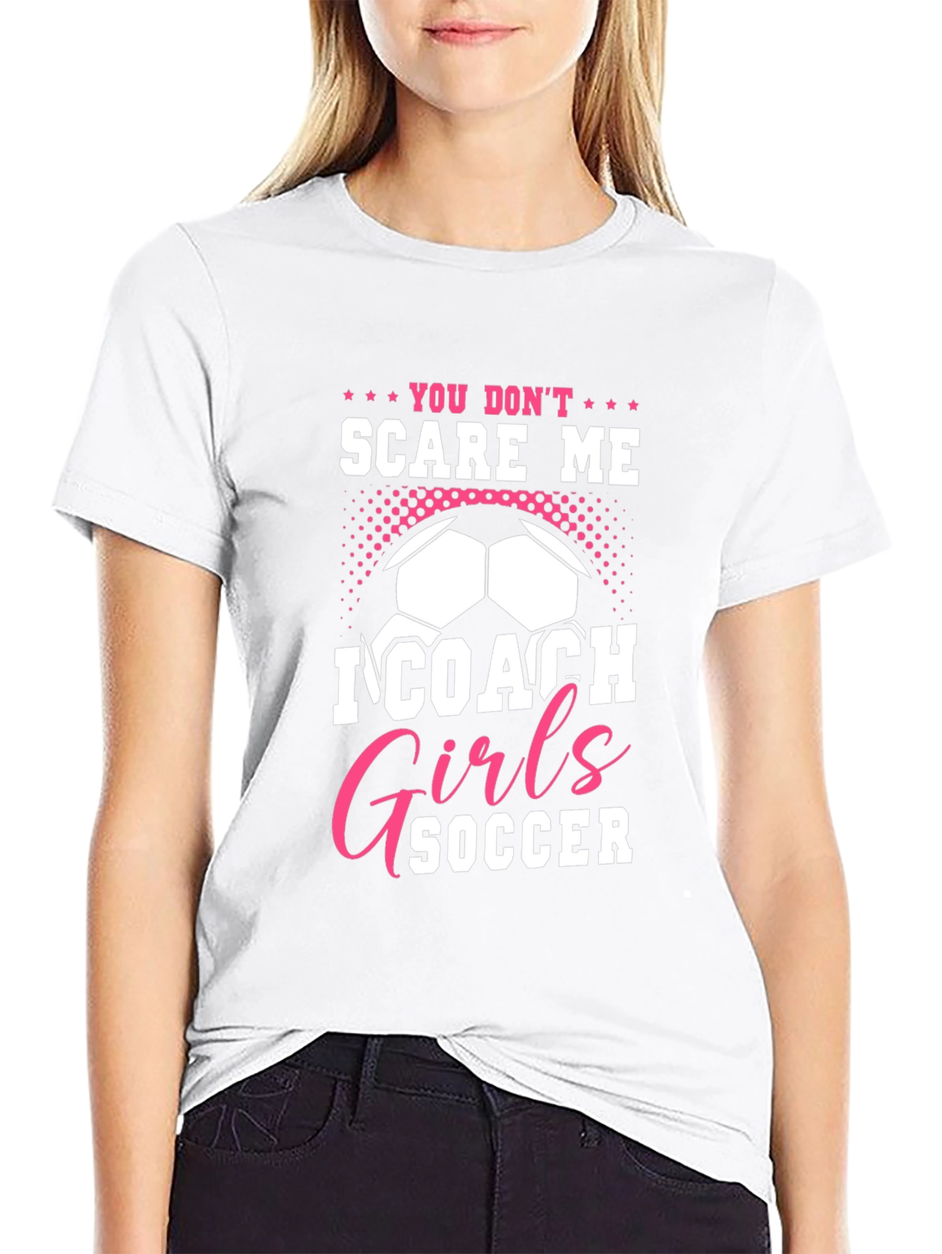You Dont Scare Me I Coach Girls Soccer T-Shirt