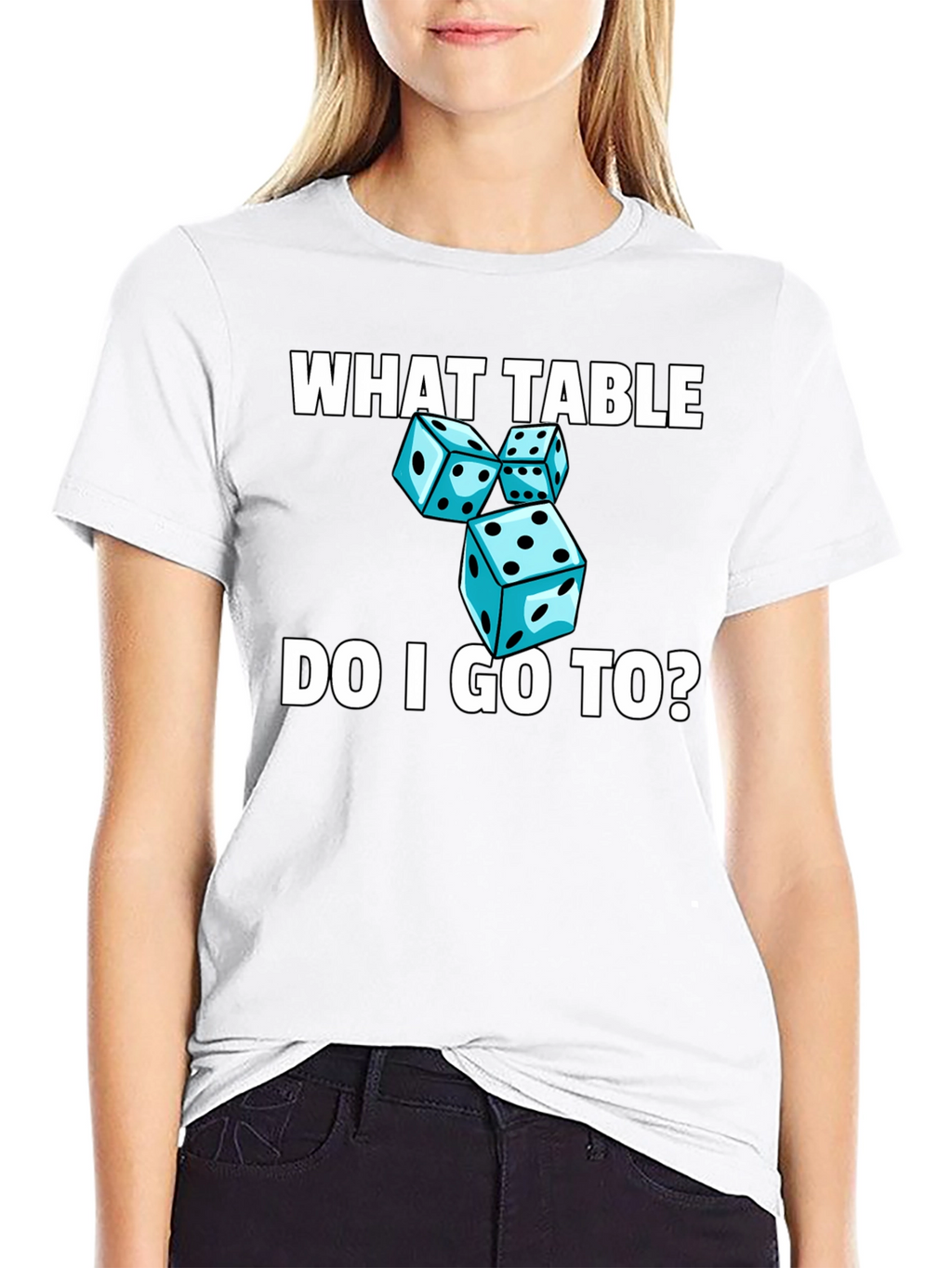 Dice T-Shirt - What Table Do I Go To?