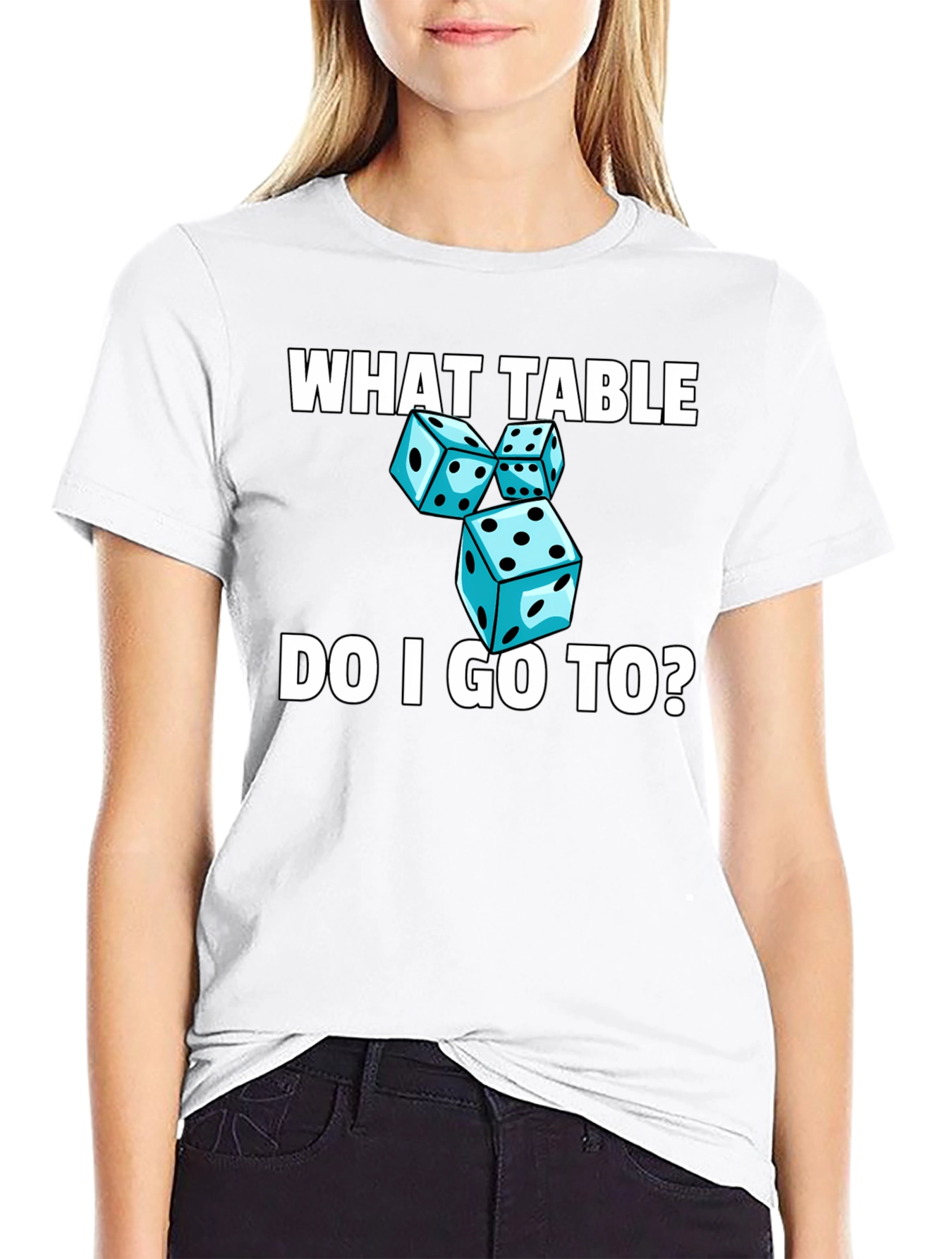 Dice T-Shirt - What Table Do I Go To?