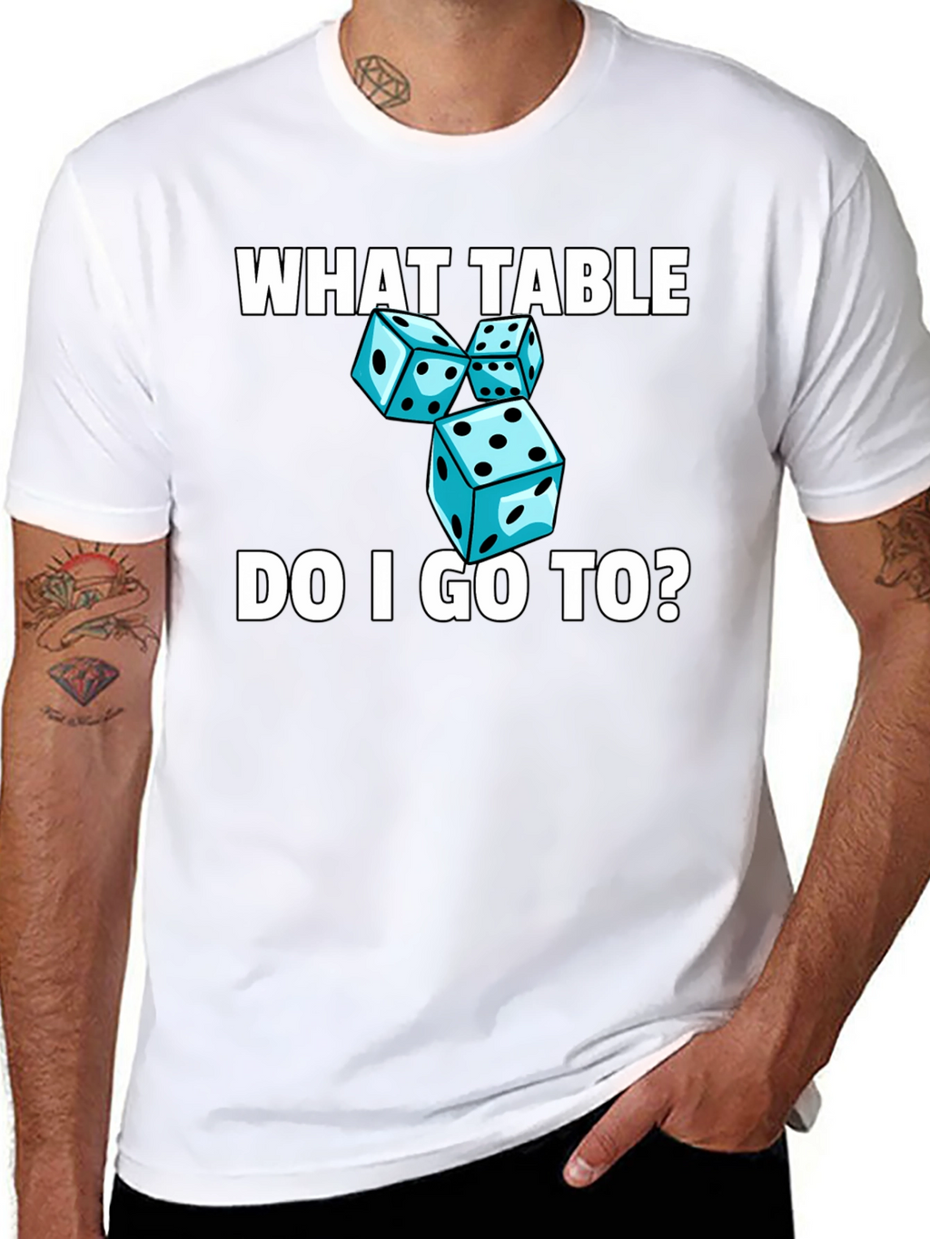 Dice T-Shirt - What Table Do I Go To?