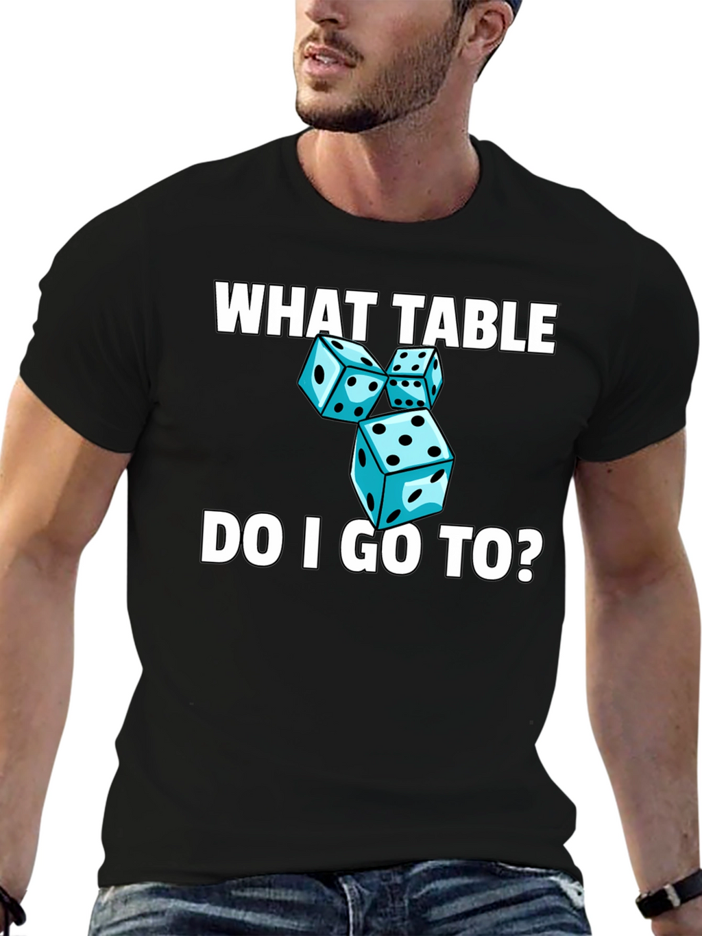 Dice T-Shirt - What Table Do I Go To?