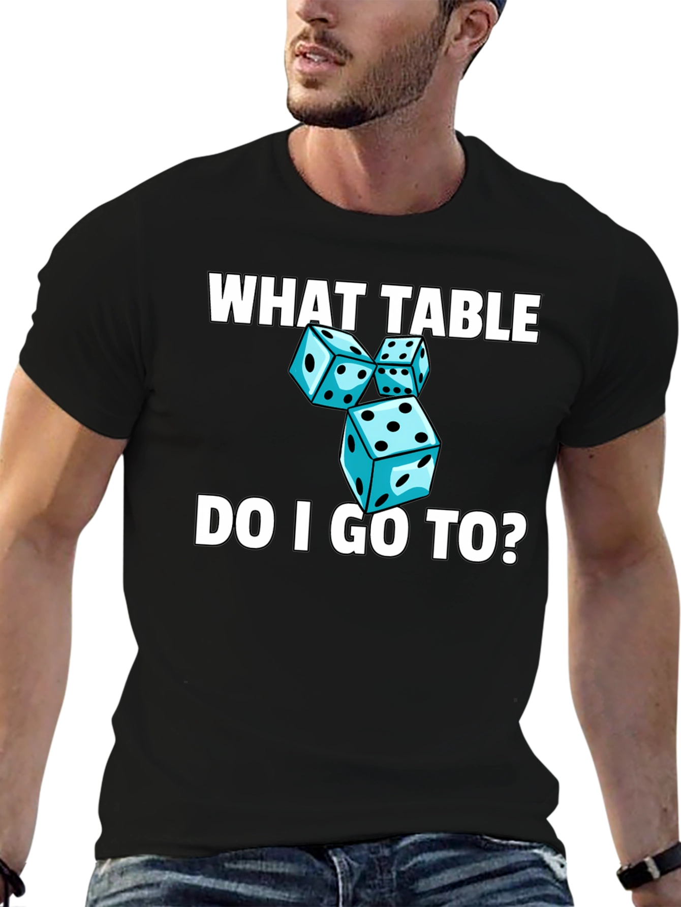 Dice T-Shirt - What Table Do I Go To?