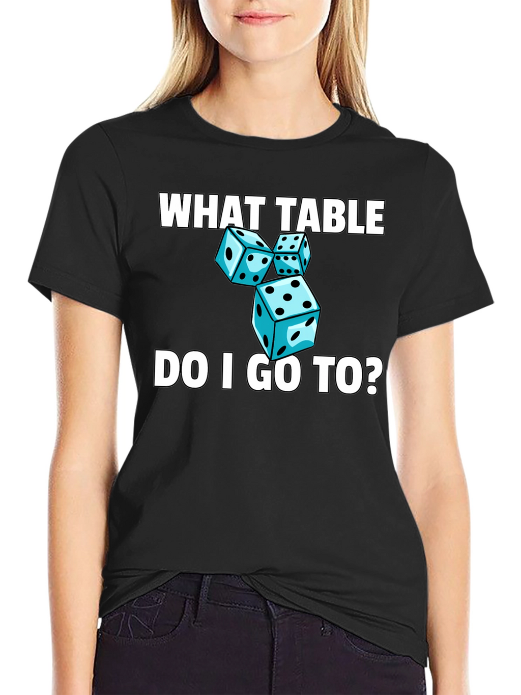 Dice T-Shirt - What Table Do I Go To?