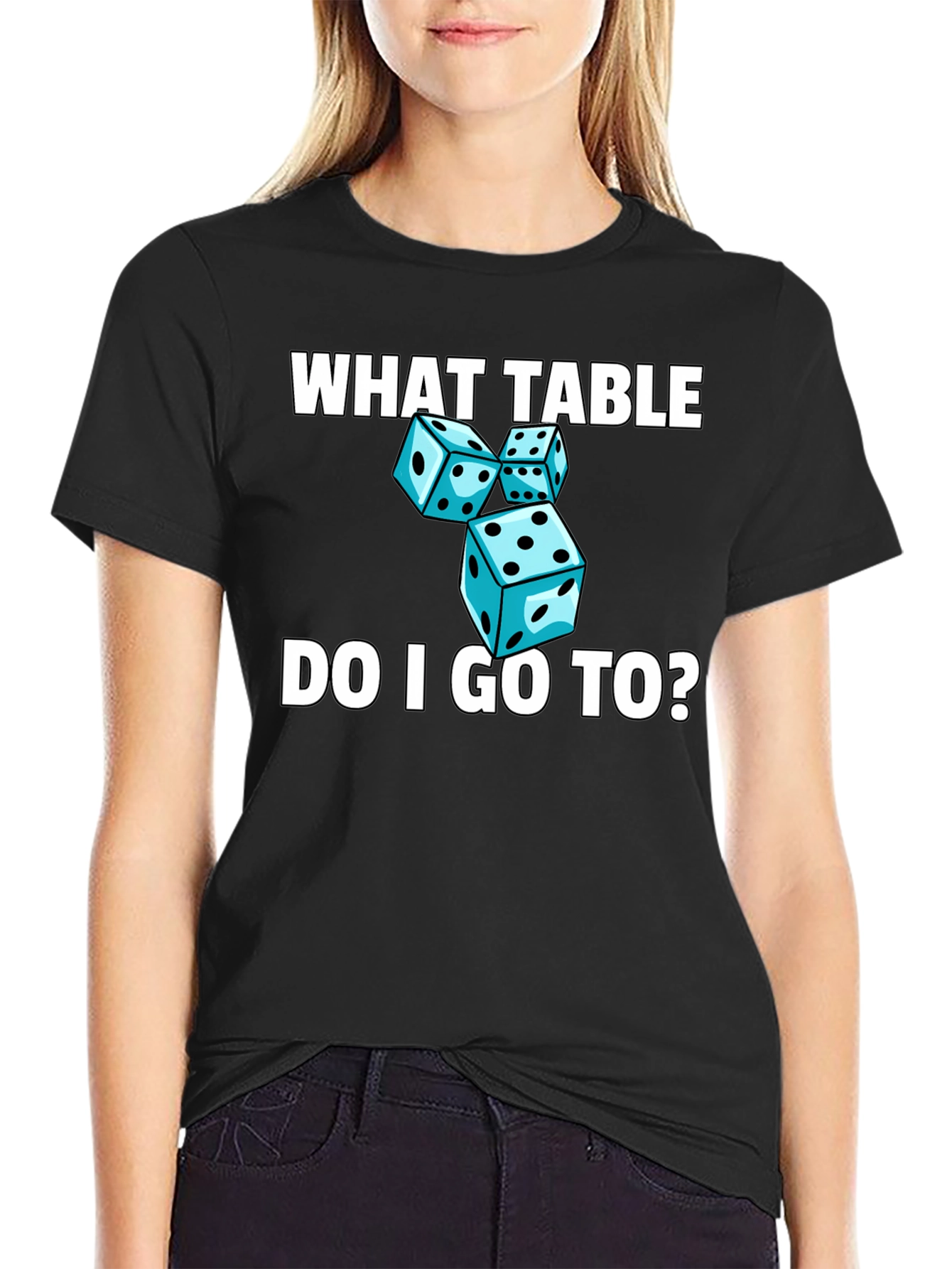 Dice T-Shirt - What Table Do I Go To?