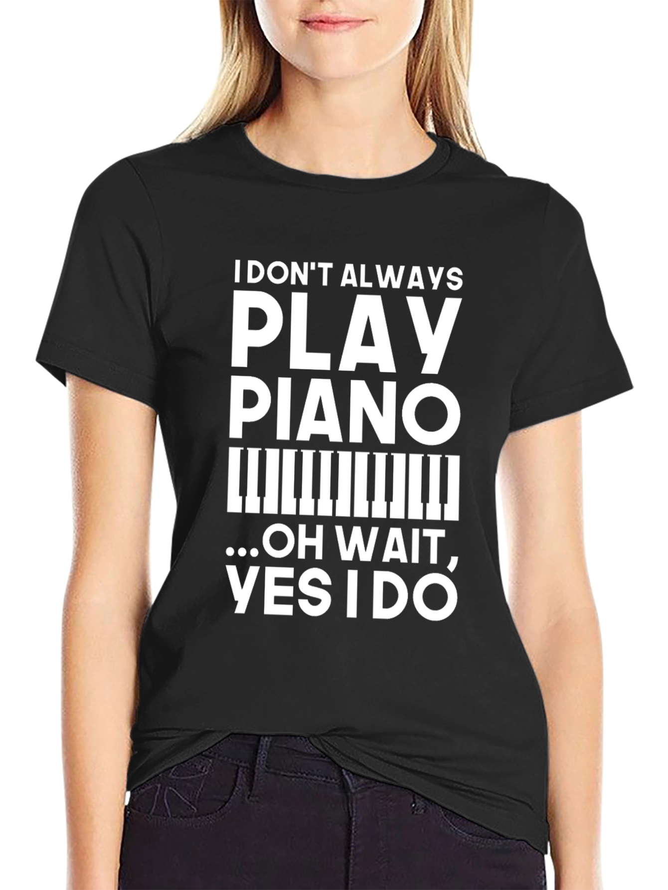 Funny Piano Player T-Shirt: I Dont Always Play Piano Oh Wait...