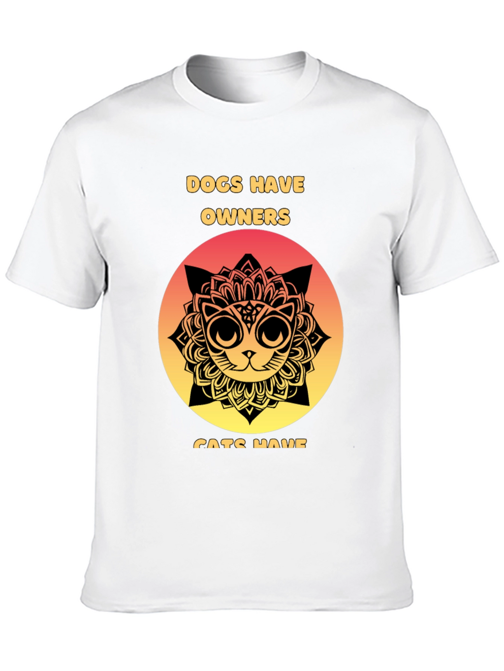 Dogs Have Owners Cats Have Staff T-Shirt