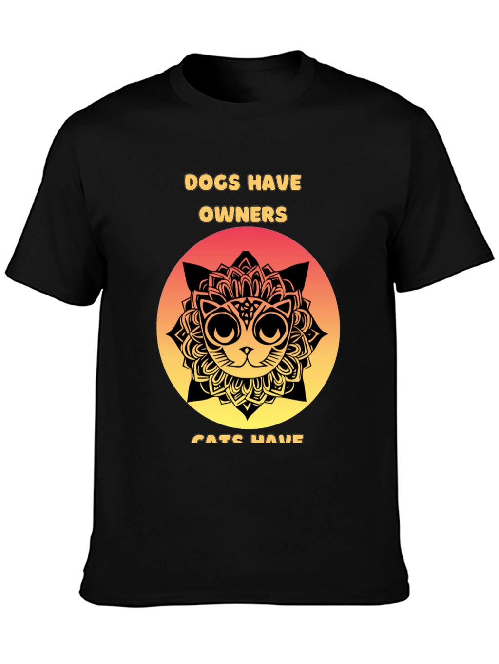 Dogs Have Owners Cats Have Staff T-Shirt
