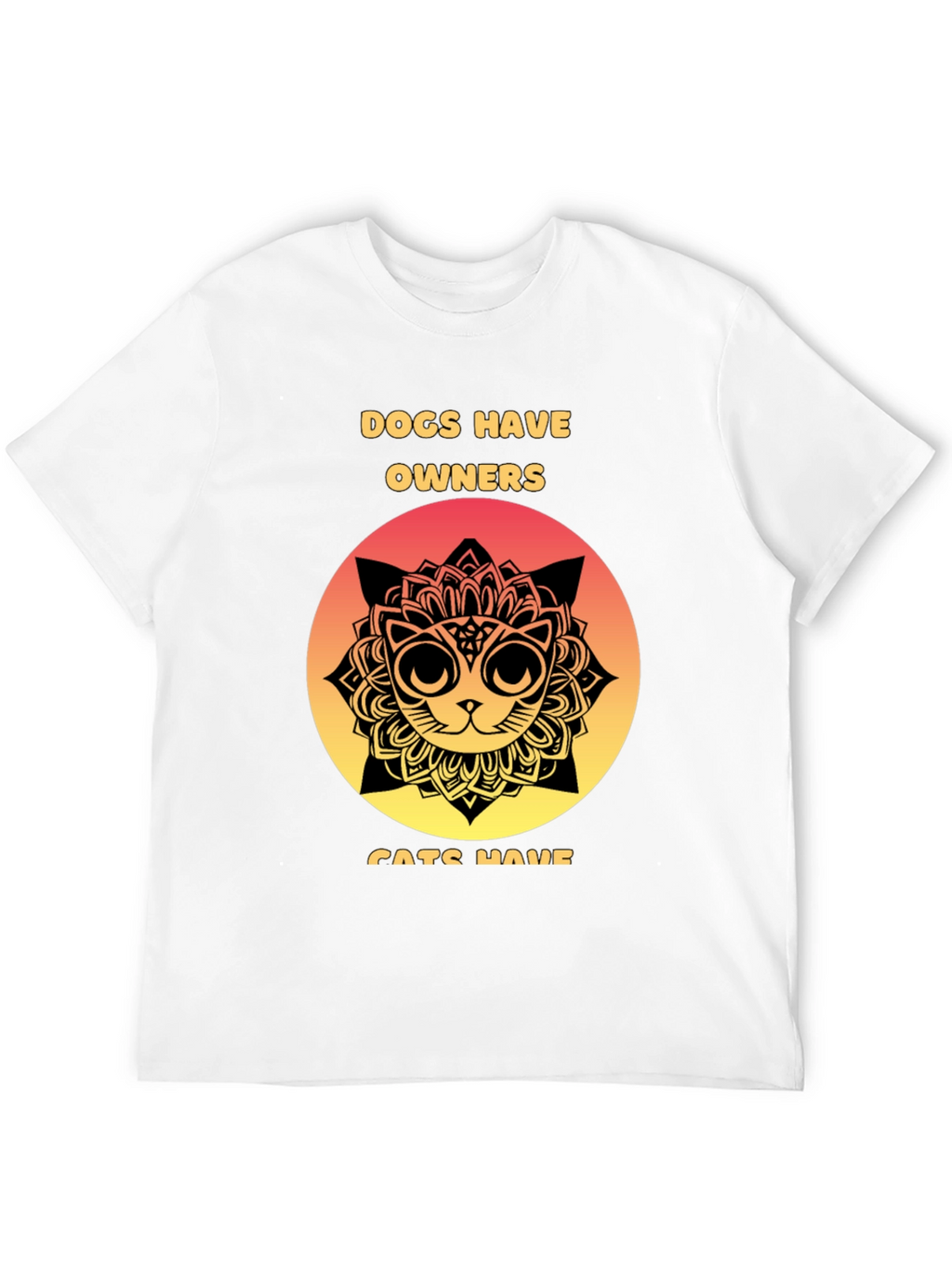 Dogs Have Owners Cats Have Staff T-Shirt