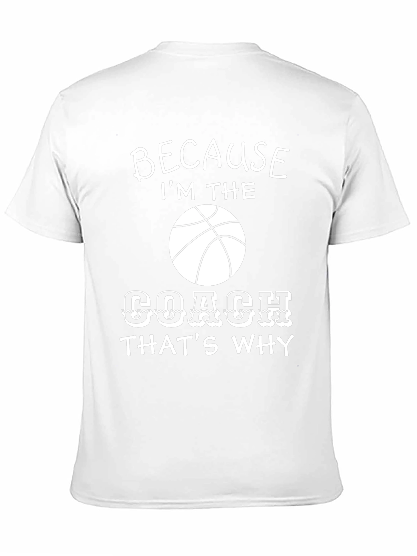 Basketball Coach T-Shirt - Because Im the Coach