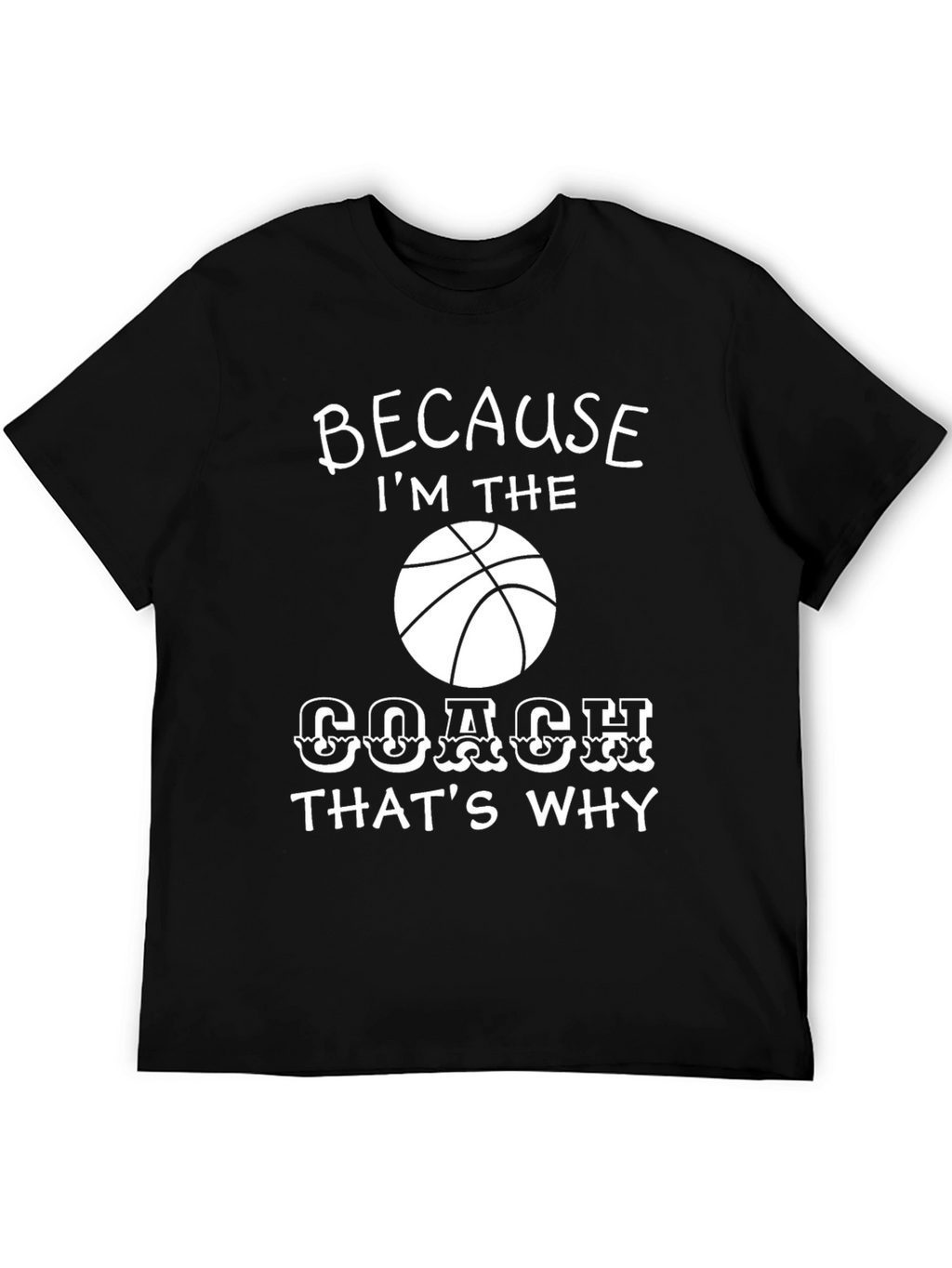Basketball Coach T-Shirt - Because Im the Coach