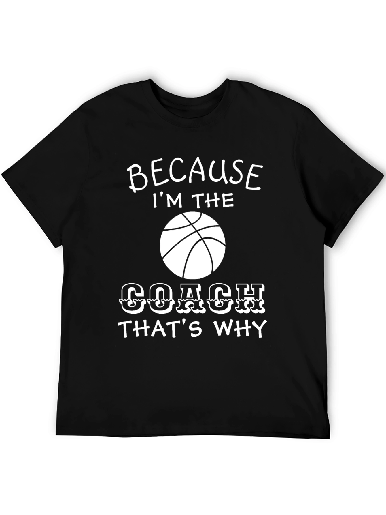 Basketball Coach T-Shirt - Because Im the Coach