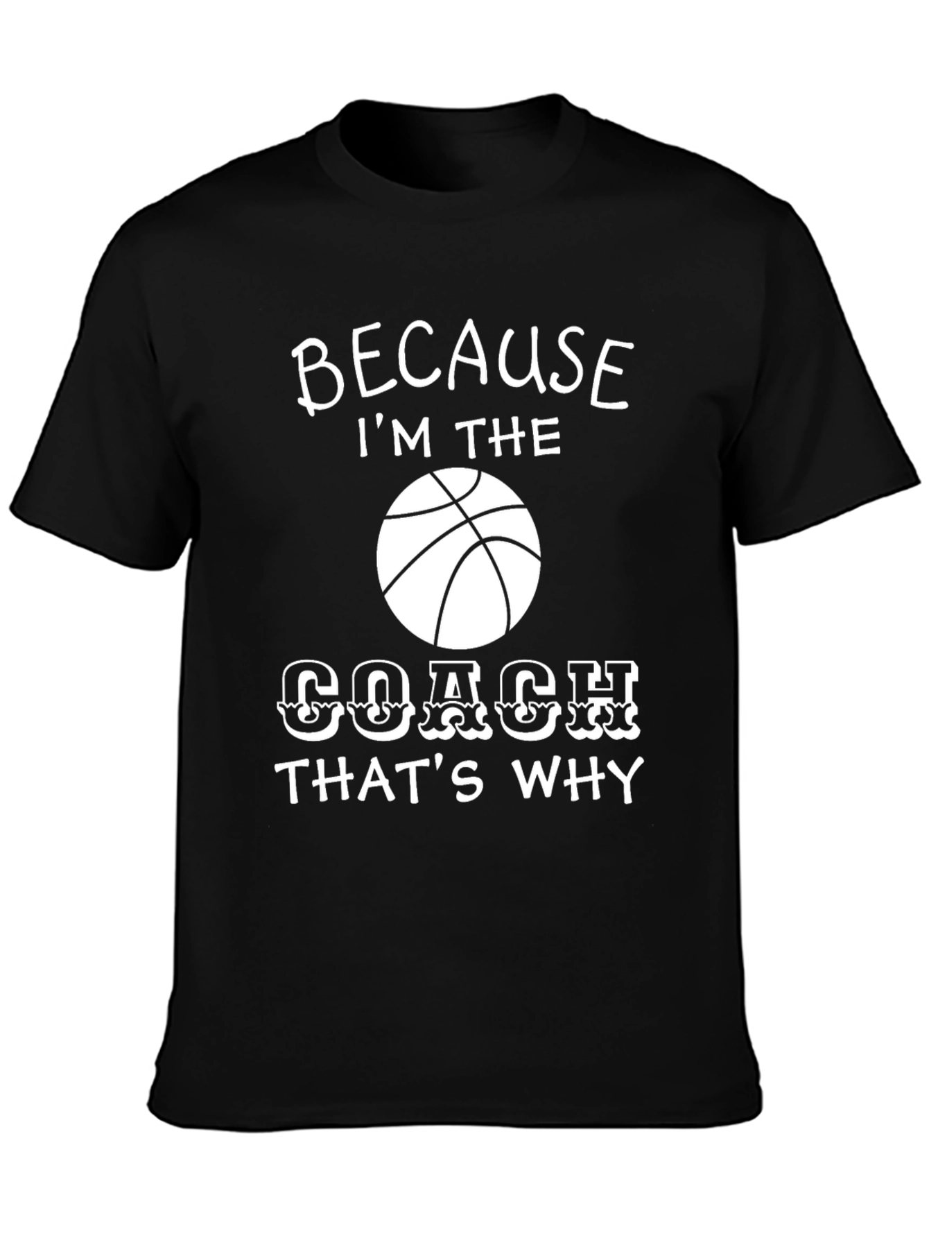Basketball Coach T-Shirt - Because Im the Coach