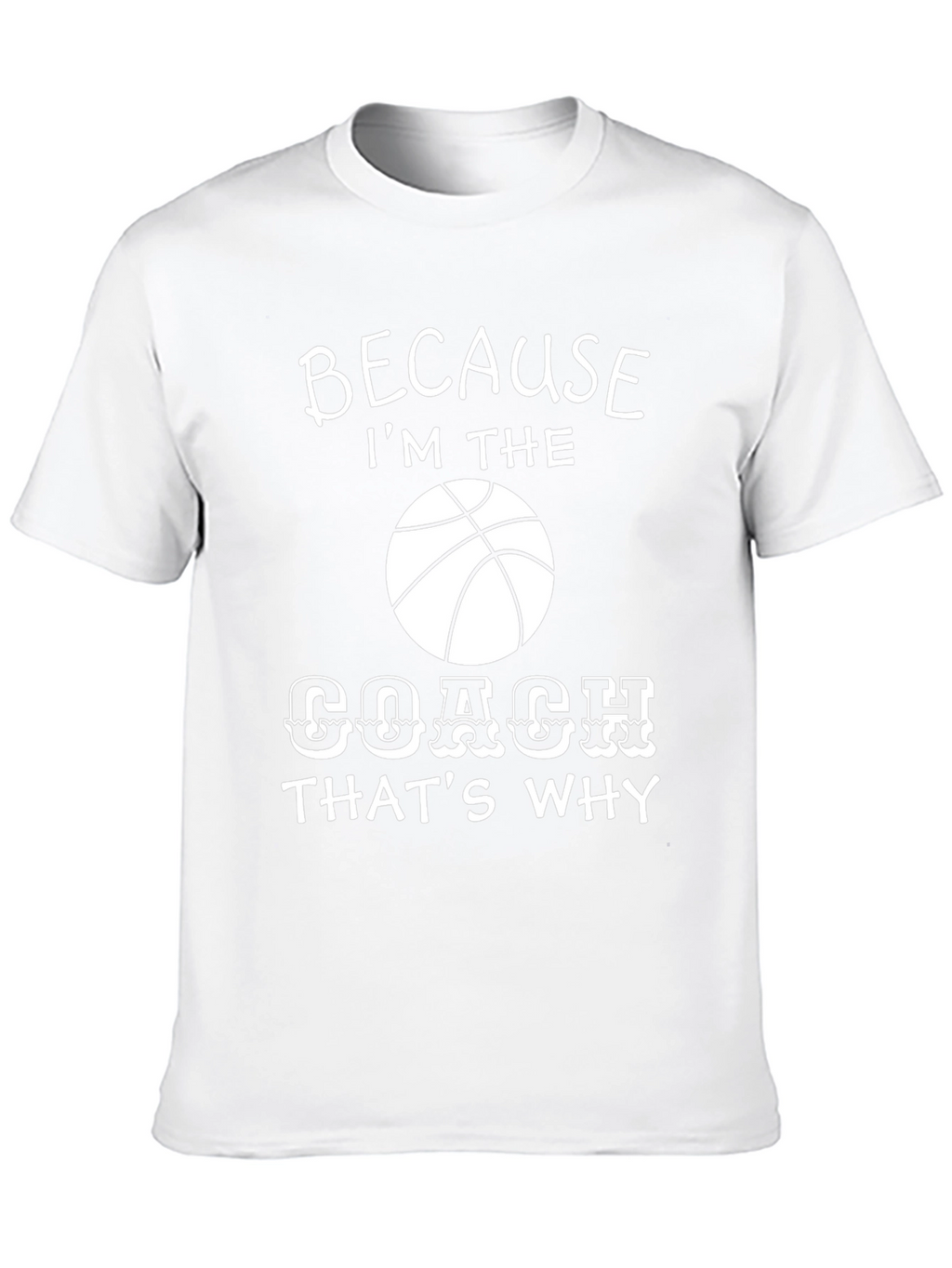 Basketball Coach T-Shirt - Because Im the Coach