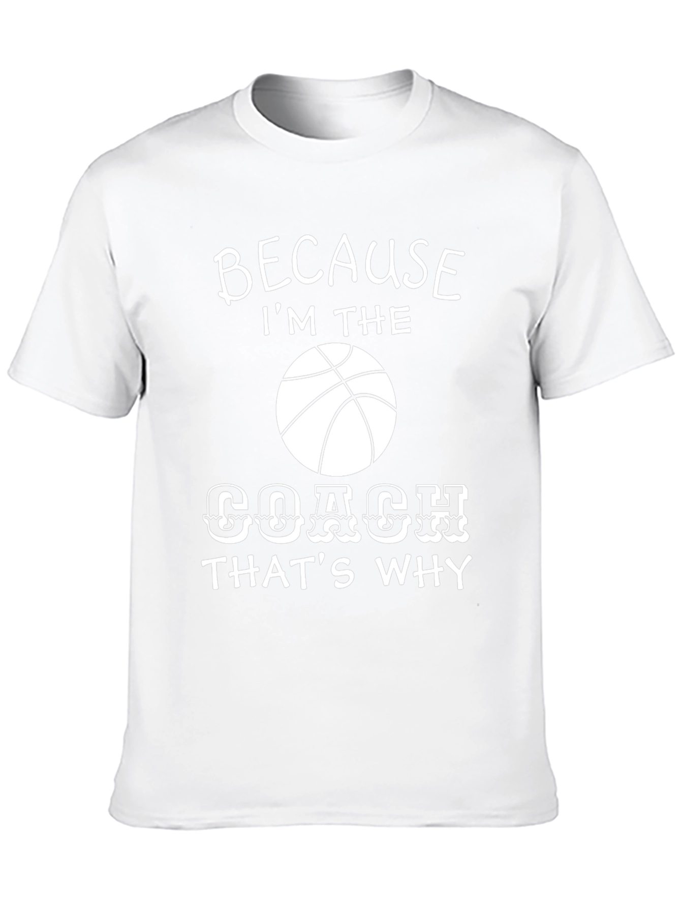 Basketball Coach T-Shirt - Because Im the Coach
