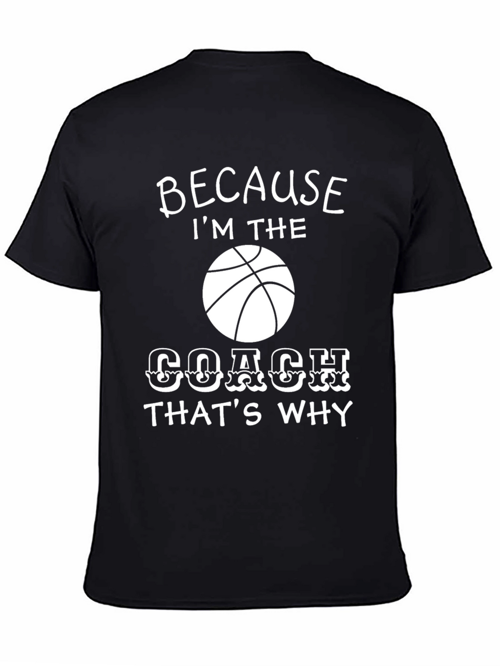 Basketball Coach T-Shirt - Because Im the Coach