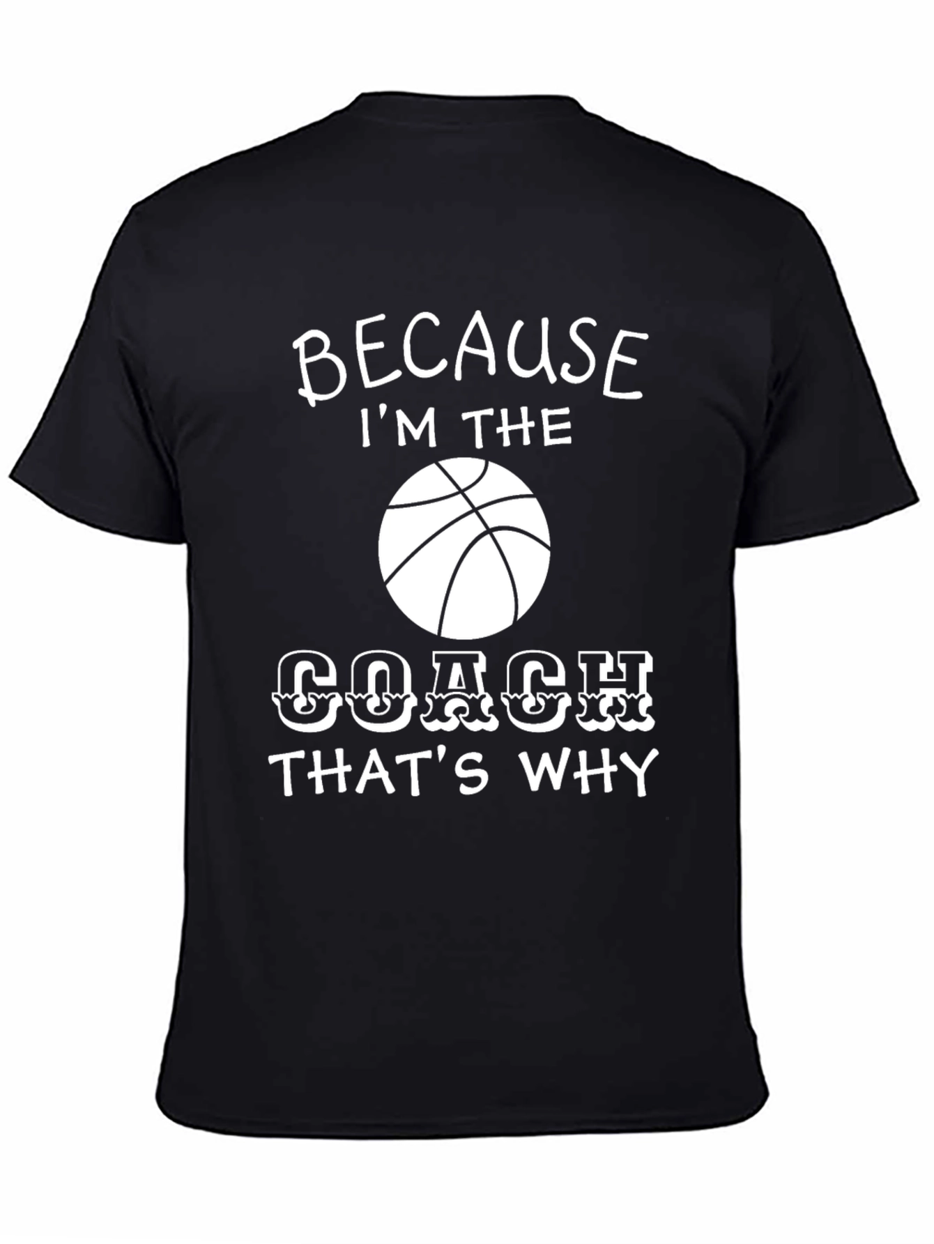 Basketball Coach T-Shirt - Because Im the Coach