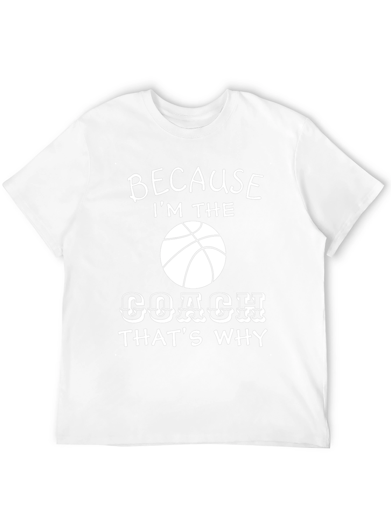 Basketball Coach T-Shirt - Because Im the Coach