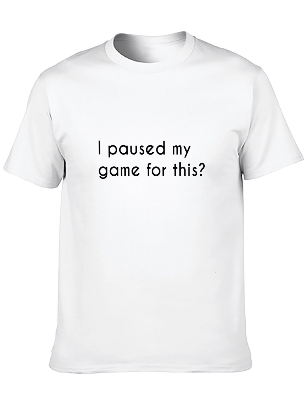 Gamer T-Shirt: I Paused My Game For This?