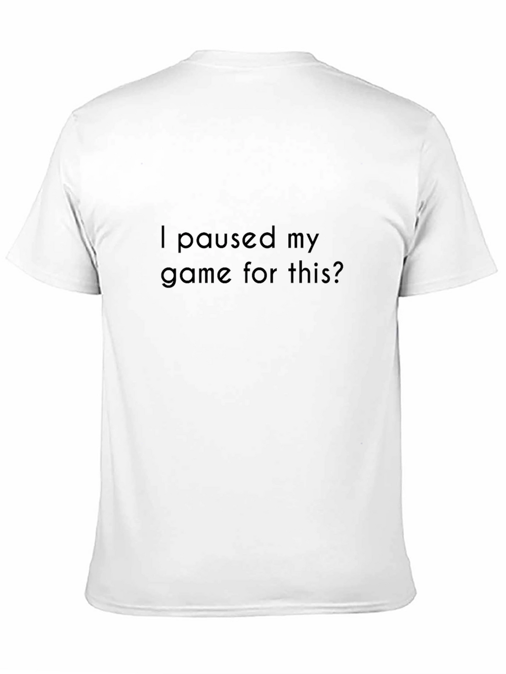 Gamer T-Shirt: I Paused My Game For This?