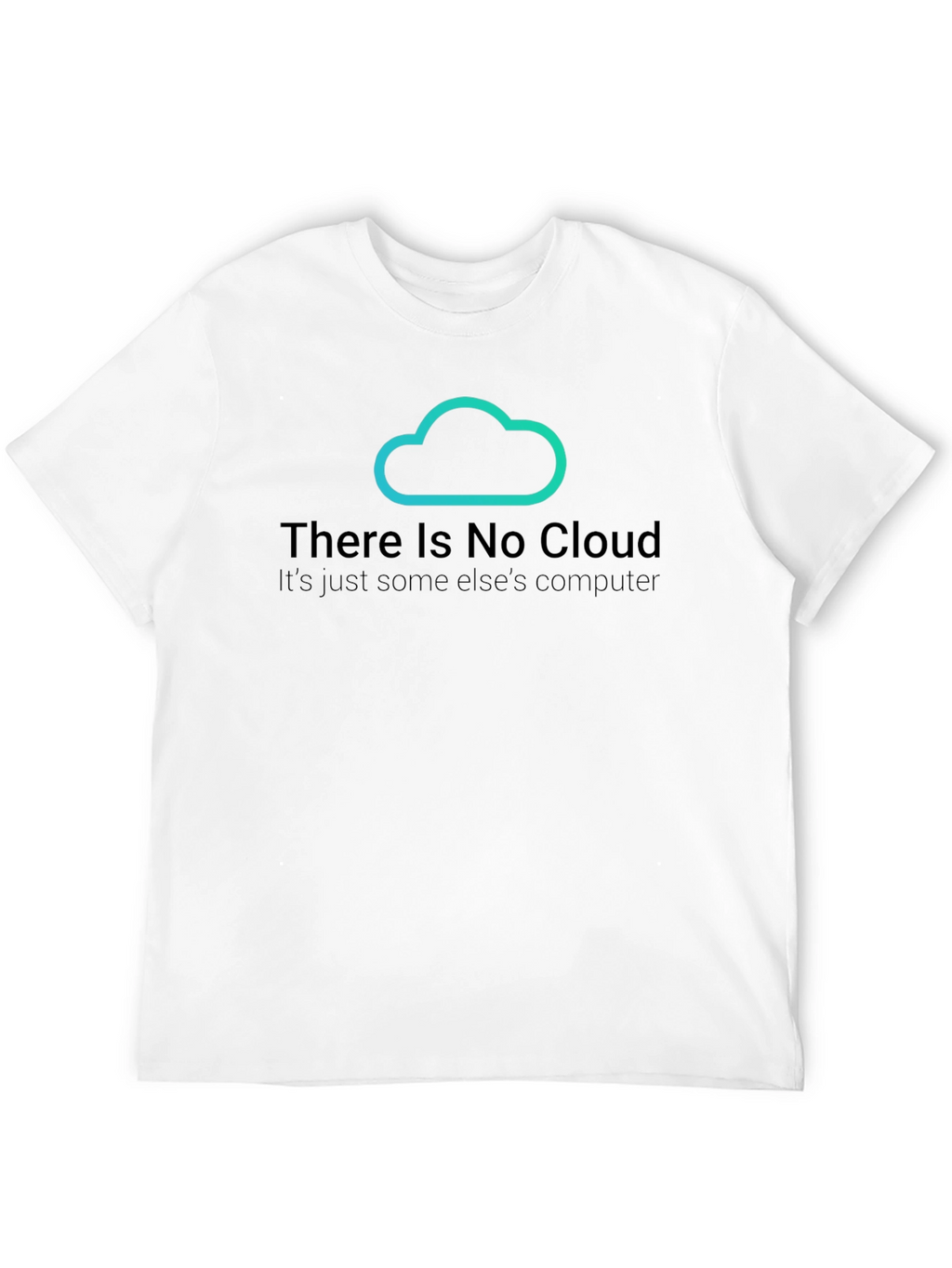 There Is No Cloud T-Shirt - Funny Techie Tee