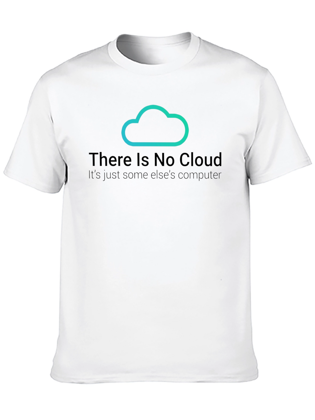 There Is No Cloud T-Shirt - Funny Techie Tee