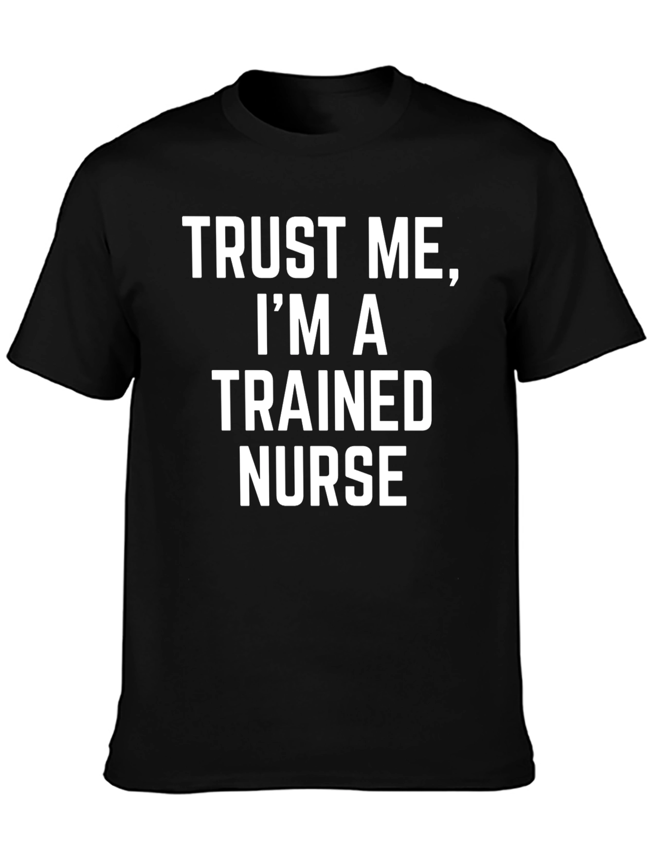 Trust Me Im a Trained Nurse Graphic T-Shirt